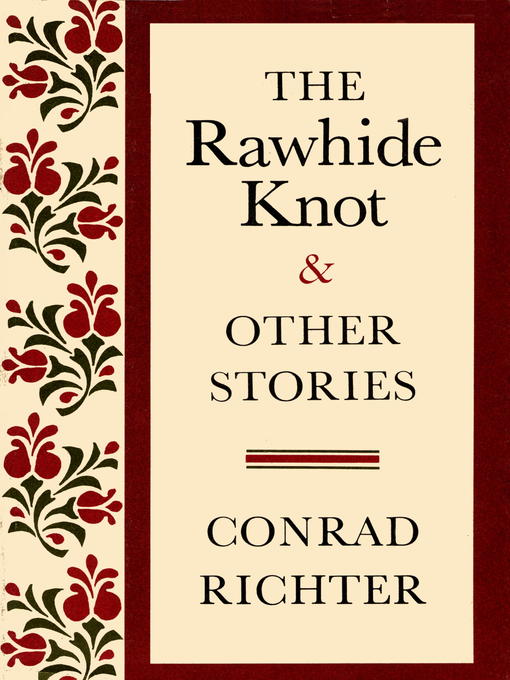 Title details for The Rawhide Knot & Other Stories by Conrad Richter - Available